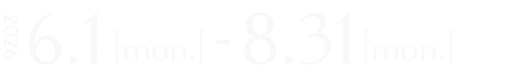 2026 6.1[mon.]-8.31[mon.]