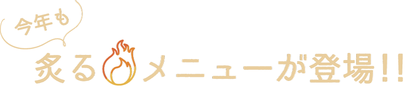 今年も炙る火メニューが登場！！