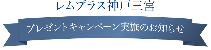 レムプラス神戸三宮プレゼントキャンペーン実施のお知らせ
