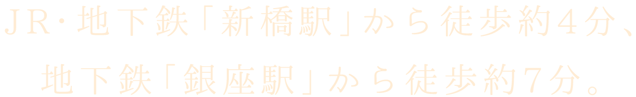 JR・地下鉄「新橋駅」から徒歩約4分、地下鉄「銀座駅」から徒歩約7分。